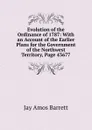 Evolution of the Ordinance of 1787: With an Account of the Earlier Plans for the Government of the Northwest Territory, Page 43677 - Jay Amos Barrett