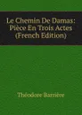 Le Chemin De Damas: Piece En Trois Actes (French Edition) - Théodore Barrière