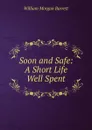 Soon and Safe: A Short Life Well Spent - William Morgan Barrett