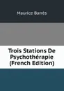 Trois Stations De Psychotherapie (French Edition) - Maurice Barrès