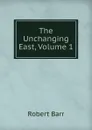 The Unchanging East, Volume 1 - Barr Robert