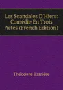 Les Scandales D.Hiers: Comedie En Trois Actes (French Edition) - Théodore Barrière