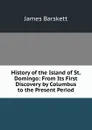 History of the Island of St. Domingo: From Its First Discovery by Columbus to the Present Period - James Barskett