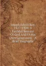 Joseph Edwin Roy, 1827-1908: A Faithful Servant Of God And Of His Own Generation : A Brief Biography - 