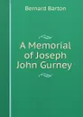 A Memorial of Joseph John Gurney . - Bernard Barton