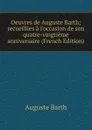 Oeuvres de Auguste Barth; recueillies a l.occasion de son quatre-vingtieme anniversaire (French Edition) - Auguste Barth