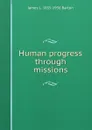 Human progress through missions - James L. 1855-1936 Barton