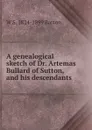 A genealogical sketch of Dr. Artemas Bullard of Sutton, and his descendants - W S. 1824-1899 Barton