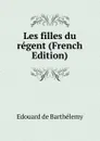 Les filles du regent (French Edition) - Edouard de Barthélemy