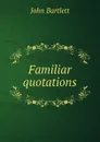 Familiar quotations - John Bartlett