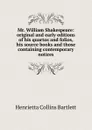 Mr. William Shakespeare: original and early editions of his quartos and folios, his source books and those containing contemporary notices - Henrietta Collins Bartlett