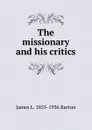 The missionary and his critics - James L. 1855-1936 Barton