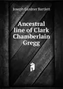 Ancestral line of Clark Chamberlain Gregg - Joseph Gardner Bartlett