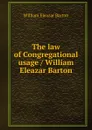 The law of Congregational usage / William Eleazar Barton - William Eleazar Barton