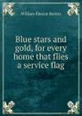 Blue stars and gold, for every home that flies a service flag - William Eleazar Barton