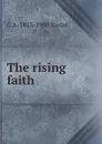 The rising faith - C A. 1813-1900 Bartol