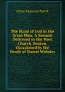 The Hand of God in the Great Man: A Sermon Delivered in the West Church, Boston, Occasioned by the Death of Daniel Webster - C.A. Bartol