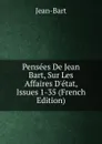 Pensees De Jean Bart, Sur Les Affaires D.etat, Issues 1-35 (French Edition) - Jean-Bart