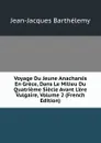 Voyage Du Jeune Anacharsis En Grece, Dans Le Milieu Du Quatrieme Siecle Avant L.ere Vulgaire, Volume 2 (French Edition) - Jean-Jacques Barthélemy