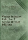 Voyage in Italie, Publ. Par A. Serieys (French Edition) - Jean Jacques Barthélemy