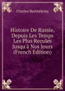 Histoire De Russie, Depuis Les Temps Les Plus Recules Jusqu.a Nos Jours (French Edition) - Charles Barthélemy