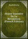 Douze Journees De La Revolution (French Edition) - Barthélemy
