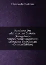 Handbuch Der Altiranischen Dialekte: (Kurzgefasste Vergleichende Grammatik, Lesestucke Und Glossar) (German Edition) - Christian Bartholomae
