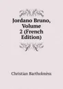 Jordano Bruno, Volume 2 (French Edition) - Christian Bartholmèss