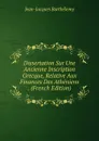 Dissertation Sur Une Ancienne Inscription Grecque, Relative Aux Finances Des Atheniens . (French Edition) - Jean-Jacques Barthélemy