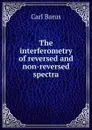 The interferometry of reversed and non-reversed spectra - Barus Carl