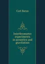 Interferometer experiments in acoustics and gravitation - Barus Carl