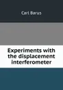 Experiments with the displacement interferometer - Barus Carl