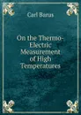 On the Thermo-Electric Measurement of High Temperatures - Barus Carl