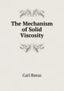 The Mechanism of Solid Viscosity - Barus Carl