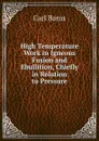 High Temperature Work in Igneous Fusion and Ebullition, Chiefly in Relation to Pressure - Barus Carl