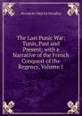 The Last Punic War: Tunis, Past and Present; with a Narrative of the French Conquest of the Regency, Volume 1 - Alexander Meyrick Broadley