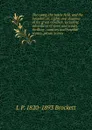 The camp, the battle field, and the hospital; or, Lights and shadows of the great rebellion. Including adventures of spies and scouts, thrilling . sanitary and hospital scenes, prison scenes - L. P. Brockett