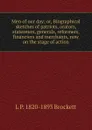 Men of our day; or, Biographical sketches of patriots, orators, statesmen, generals, reformers, financiers and merchants, now on the stage of action - L. P. Brockett