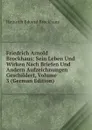 Friedrich Arnold Brockhaus: Sein Leben Und Wirken Nach Briefen Und Andern Aufzeichnungen Geschildert, Volume 3 (German Edition) - Heinrich Eduard Brockhaus