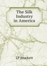 The Silk Industry in America - L. P. Brockett