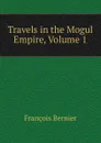 Travels in the Mogul Empire, Volume 1 - François Bernier