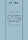 Reports of Cases Decided by the Honourable John Marshall, Late Chief Justice of the United States: In the Circuit Court of the United States, for the . 1802 to 1833 I.E. 1836 Inclusive, Volume 2 - John Marshall