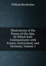 Illustrations of the Passes of the Alps, by Which Italy Communicates with France, Switzerland, and Germany, Volume 1 - William Brockedon