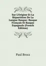 Sur L.Origine Et La Repartition De La Langue Basque: Basque Francais Et Basque Espagnols (French Edition) - Paul Broca