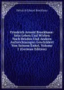 Friedrich Arnold Brockhaus: Sein Leben Und Wirken Nach Briefen Und Andern Aufzeichnungen Geschildert Von Seinem Enkel, Volume 1 (German Edition) - Heinrich Eduard Brockhaus