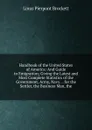 Handbook of the United States of America: And Guide to Emigration; Giving the Latest and Most Complete Statistics of the Government, Army, Navy . . for the Settler, the Business Man, the - L. P. Brockett