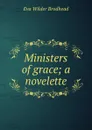 Ministers of grace; a novelette - Eva Wilder Brodhead