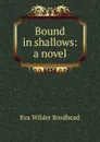 Bound in shallows: a novel - Eva Wilder Brodhead