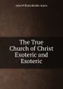 The True Church of Christ Exoteric and Esoteric - John William Brodie-Innes