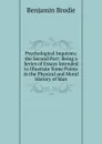 Psychological Inquiries; the Second Part: Being a Series of Essays Intended to Illustrate Some Points in the Physical and Moral History of Man - Benjamin Brodie